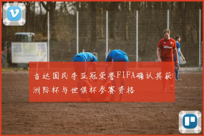 吉达国民夺亚冠荣誉FIFA确认其获洲际杯与世俱杯参赛资格